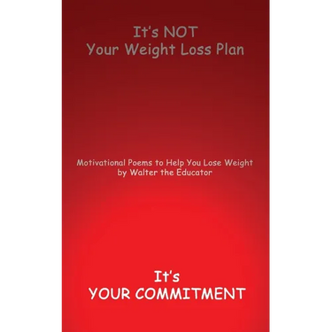 It's NOT Your Weight Loss Plan, It's Your Commitment: Motivational Poems to Help You Lose Weight