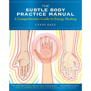 The Subtle Body Practice Manual: A Comprehensive Guide to Energy Healing