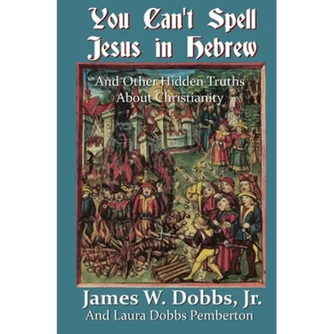 You Can't Spell Jesus in Hebrew: And Other Hidden Truths About Christianity