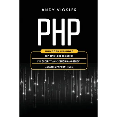 PHP: This book includes: PHP Basics for Beginners + PHP security and session management + Advanced PHP functions