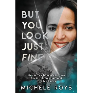 But You Look Just Fine: My Journey to Rediscover Joy Amidst Chronic Pain and Invisible Illness