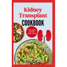 Kidney Transplant Cookbook: Simple Tasty Low Sodium Low Potassium Diet Recipes and Meal Plan to Improve Renal Function Before & After Kidney Transplan