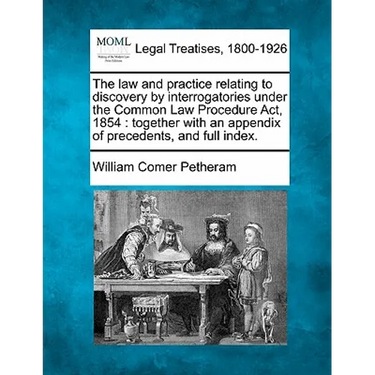 The Law and Practice Relating to Discovery by Interrogatories Under the Common Law Procedure ACT, 1854: Together with an Appendix of Precedents, and F