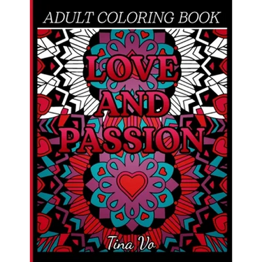 Love and Passion Adult Coloring Book: Romantic, Love and Valentines Day Coloring Book for Adults Inspirational Coloring