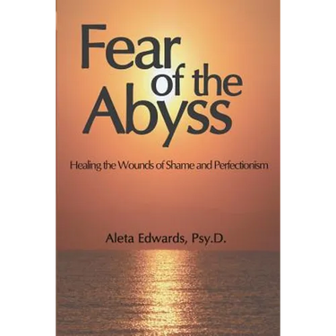 Fear of the Abyss: Healing the Wounds of Shame & Perfectionism