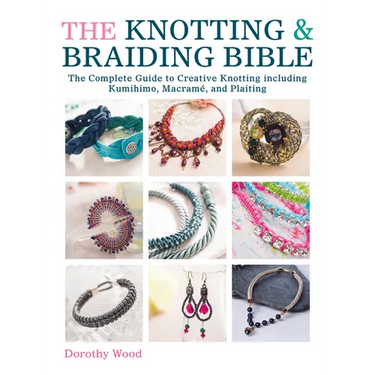 The Knotting & Braiding Bible: A Complete Creative Guide to Making Knotted Jewellery