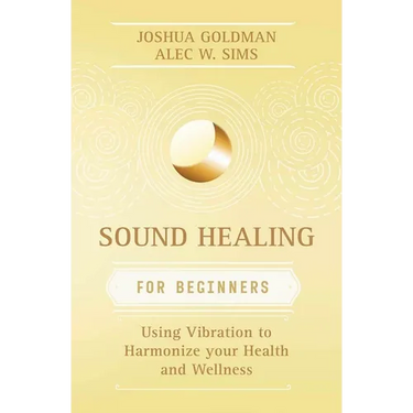 Sound Healing for Beginners: Using Vibration to Harmonize Your Health and Wellness