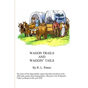 Wagon Trails and Waggin' Tails: The story of four dogs and the wagon train that took them on the 2000 mile journey from Independence, Missouri to the