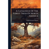 A Catalogue Of The Forest Trees Of North America
