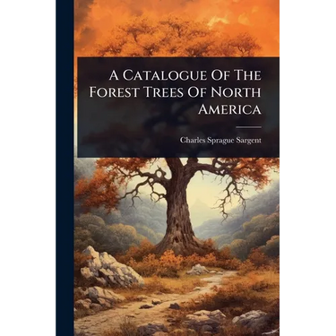 A Catalogue Of The Forest Trees Of North America