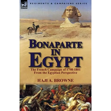 Bonaparte in Egypt: The French Campaign of 1798-1801 from the Egyptian Perspective