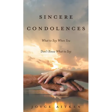 Sincere Condolences: What to Say When You Don't Know What to Say