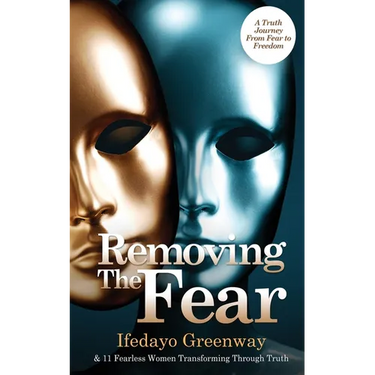 Removing The Fear: A Truth Journey from Fear to Freedom