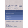 Sanctifying Theology: At the Intersections of Wesleyan Theology, Dogmatics, and Practice--A Festschrift in Honour of Thomas A. Noble