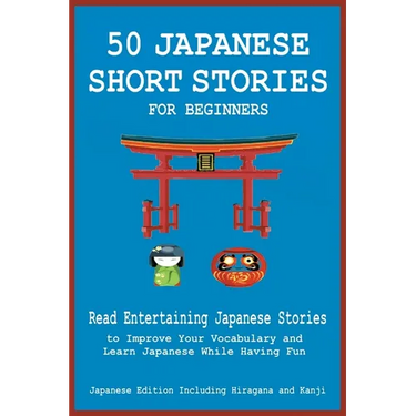 50 Japanese Short Stories for Beginners Read Entertaining Japanese Stories to Improve Your Vocabulary and Learn Japanese While Having Fun