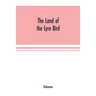 The Land of the Lyre bird; a story of early settlement in the great forest of south Gippsland. Being a description of the Big Scrub in its virgin stat