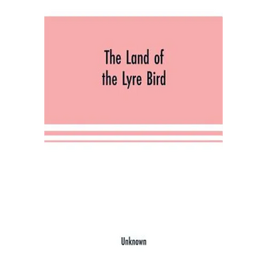 The Land of the Lyre bird; a story of early settlement in the great forest of south Gippsland. Being a description of the Big Scrub in its virgin stat
