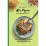 The Vibrant Air Fryer Cooking Guide: Easy And Healthy Air Fryer Recipes For Beginners