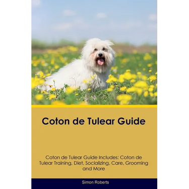 Coton de Tulear Guide Coton de Tulear Guide Includes: Coton de Tulear Training, Diet, Socializing, Care, Grooming, and More