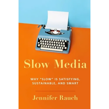 Slow Media: Why Slow Is Satisfying, Sustainable, and Smart