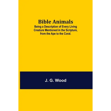 Bible Animals; Being A Description Of Every Living Creature Mentioned In The Scripture, From The Ape To The Coral.