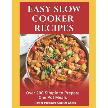 Easy Slow Cooker Recipes: Over 200 Simple to Prepare One Pot Meals