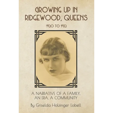 Growing Up In Ridgewood, Queens, 1920 to 1932: A Narrative of a Family, An Era, A Community