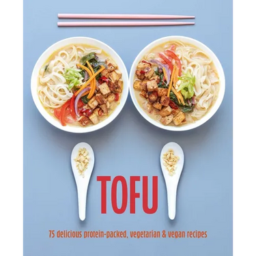 Tofu: 75 Delicious Protein-Packed Vegetarian and Vegan Recipes