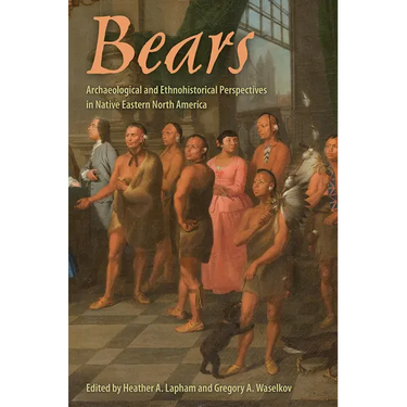 Bears: Archaeological and Ethnohistorical Perspectives in Native Eastern North America