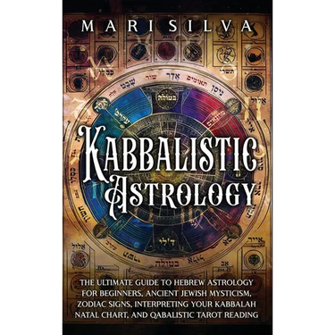 Kabbalistic Astrology: The Ultimate Guide to Hebrew Astrology for Beginners, Ancient Jewish Mysticism, Zodiac Signs, Interpreting Your Kabbalah Natal