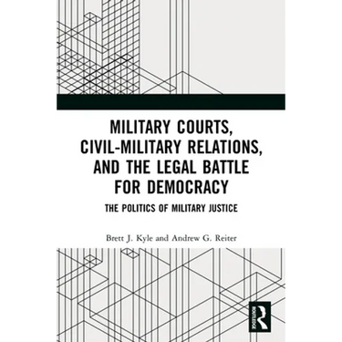Military Courts, Civil-Military Relations, and the Legal Battle for Democracy: The Politics of Military Justice