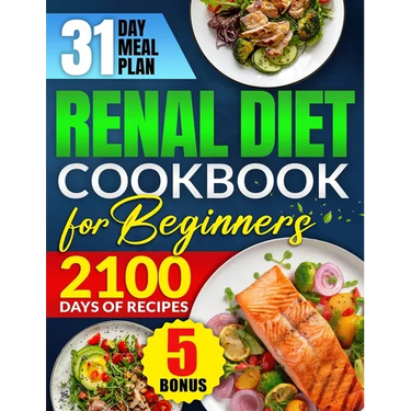 Renal Diet Cookbook for Beginners: Revitalize Your Kidney Health with 2100 Days of Quick & Low Sodium Recipes Includes a 31-Day Meal Plan for Complete