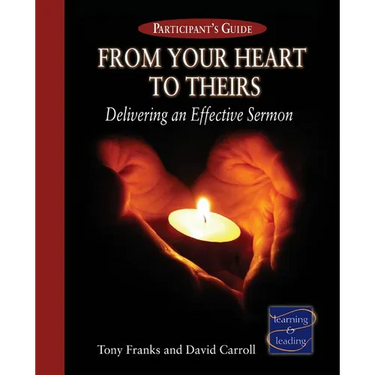 From Your Heart to Theirs Participant's Guide: Delivering an Effective Sermon