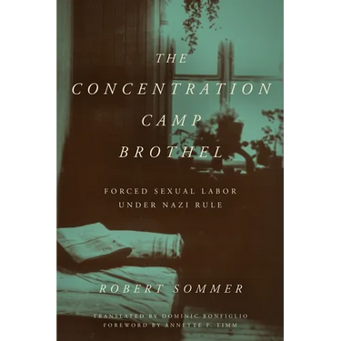 The Concentration Camp Brothel: Forced Sexual Labor Under Nazi Rule