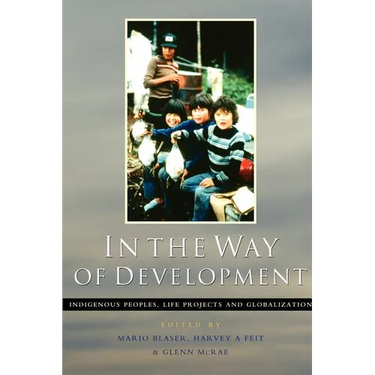 In the Way of Development: Indigenous Peoples, Life Projects and Globalization