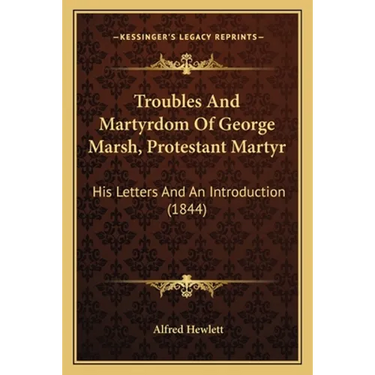 Troubles And Martyrdom Of George Marsh, Protestant Martyr: His Letters And An Introduction (1844)