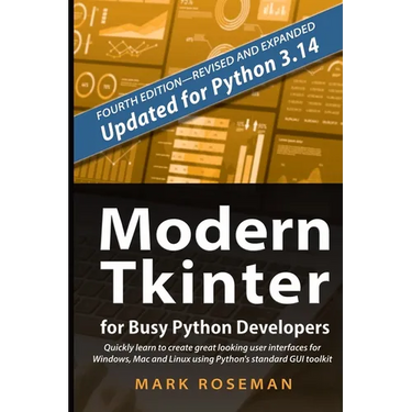 Modern Tkinter for Busy Python Developers: Quickly learn to create great looking user interfaces for Windows, Mac and Linux using Python's standard GU