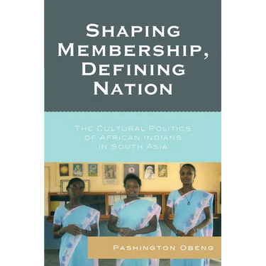 Shaping Membership, Defining Nation: The Cultural Politics of African Indians in South Asia