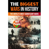 The Biggest Wars in History: The World's Most Significant Conflicts