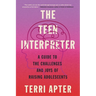 The Teen Interpreter: A Guide to the Challenges and Joys of Raising Adolescents