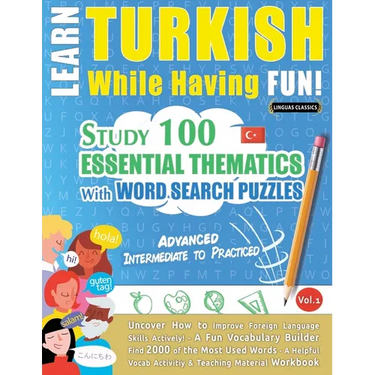 Learn Turkish While Having Fun! - Advanced: Intermediate to Practiced - Study 100 Essential Thematics with Word Search Puzzles - Vol.1