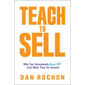 Teach to Sell: Why Top Salespeople Never Sell--And What They Do Instead