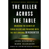 The Killer Across the Table: Unlocking the Secrets of Serial Killers and Predators with the Fbi's Original Mindhunter