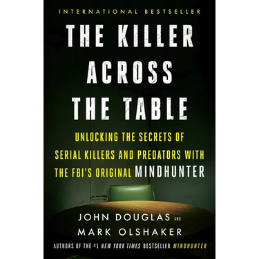 The Killer Across the Table: Unlocking the Secrets of Serial Killers and Predators with the Fbi's Original Mindhunter