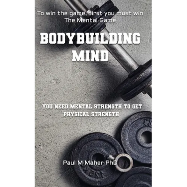 Bodybuilding Mind: Think and Grow Muscle with Mental Training. Mindbuilding for Bodybuilding using Sports Psychology Techniques.