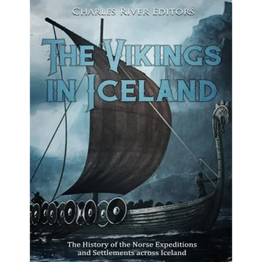 The Vikings in Iceland: The History of the Norse Expeditions and Settlements across Iceland