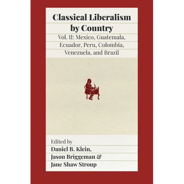 Classical Liberalism by Country, Volume II: Mexico, Guatemala, Ecuador, Peru, Colombia, Venezuela, and Brazil