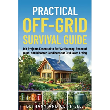 Practical Off Grid Survival Guide: DIY Projects Essential to Self Sufficiency, Peace of mind, and Disaster Readiness for Grid Down Living