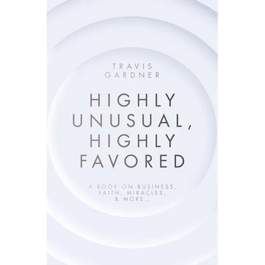 Highly Unusual, Highly Favored: A book on business, faith, miracles, & more...