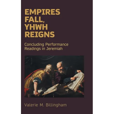 Empires Fall, Yhwh Reigns: Concluding Performance Readings in Jeremiah